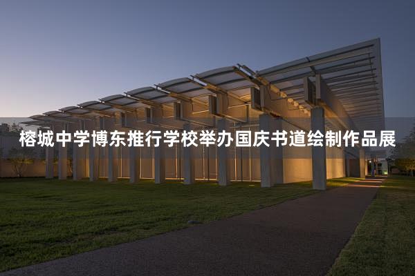 榕城中学博东推行学校举办国庆书道绘制作品展