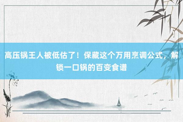 高压锅王人被低估了！保藏这个万用烹调公式，解锁一口锅的百变食谱