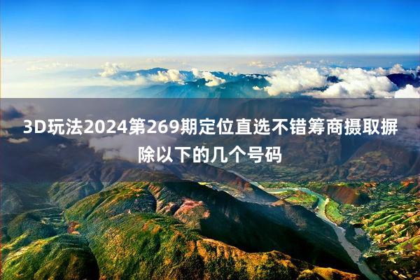 3D玩法2024第269期定位直选不错筹商摄取摒除以下的几个号码