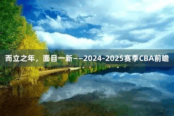 而立之年，面目一新——2024-2025赛季CBA前瞻